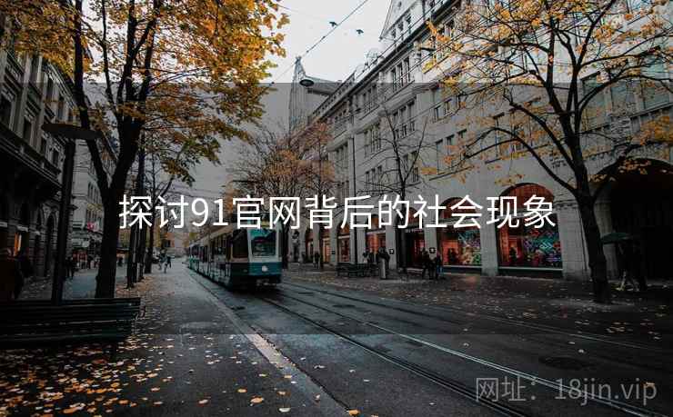 探讨91官网背后的社会现象