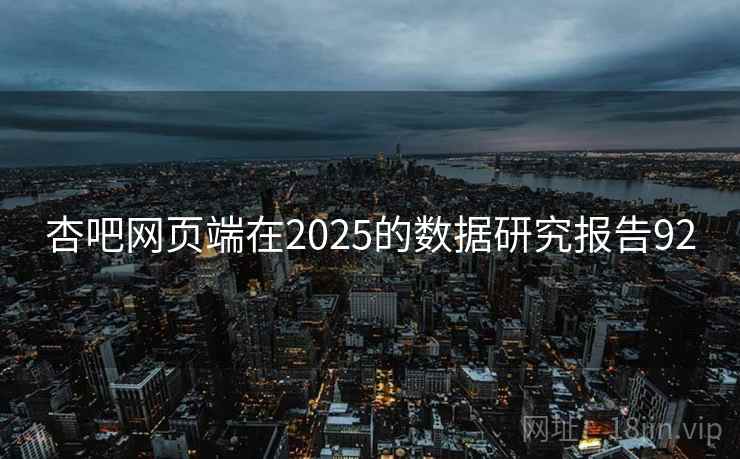 杏吧网页端在2025的数据研究报告92
